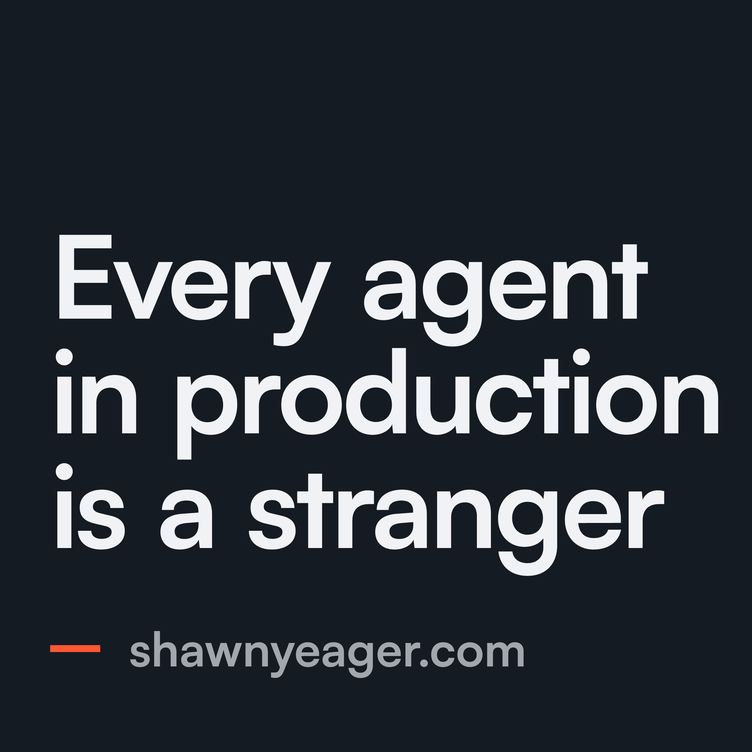 Every agent in production is a stranger | Shawn Yeager